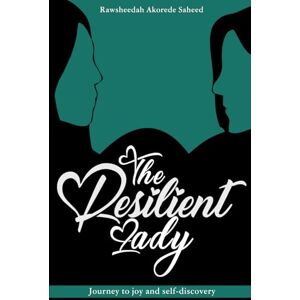 Saheed, Rawsheedah Akorede The Resilient Lady Journey To Joy and self-discovery (The Lady Collection) Saheed, Rawsheedah Akorede The Resilient Lady Journey To Joy and self-discovery (The Lady Collection)