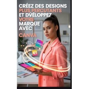Rob, Jimmy Créez des designs plus percutants et développez votre marque avec Canva.: Le guide ultime pour la conception de logos, de contenus pour les réseaux sociaux, de présentations et de supports imprimés Rob, Jimmy Créez des designs plus percutants et développez votre marque avec Canva.: Le guide ultime pour la conception de logos, de contenus pour les réseaux sociaux, de présentations et de supports imprimés