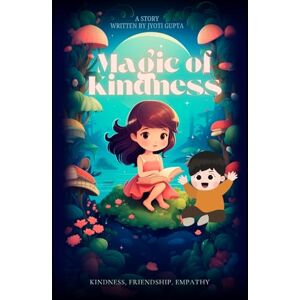 Gupta, Km Jyoti Magic of Kindness: Tales for Young Hearts Gupta, Km Jyoti Magic of Kindness: Tales for Young Hearts