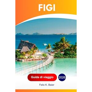 Baier, Felix K Figi Guida di viaggio 2026: Esplora il Pacifico meridionale, le spiagge dell'Oceania, l'isola, le attrazioni, la cucina, le gemme nascoste e le avventure con l'itinerario perfetto Baier, Felix K Figi Guida di viaggio 2026: Esplora il Pacifico meridionale, le spiagge dell'Oceania, l'isola, le attrazioni, la cucina, le gemme nascoste e le avventure con l'itinerario perfetto