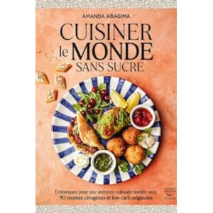 Abagima, Amanda Cuisiner le monde sans sucre: Embarquez pour une aventure culinaire inédite avec 90 recettes cétogènes et low carb originales Abagima, Amanda Cuisiner le monde sans sucre: Embarquez pour une aventure culinaire inédite avec 90 recettes cétogènes et low carb originales