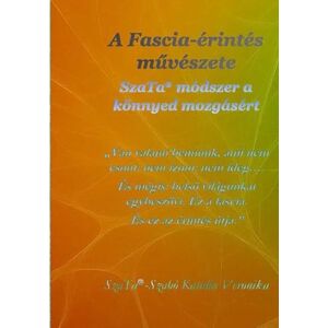 Szabó, Katalin Veronika A fascia-érintés művészete: A SzaTa® módszer a könnyed mozgásért: A SzaTa® módszer a könnyed mozgásért – Mindennapi harmónia és öngyógyító mechanizmus ébresztéséhez Szabó, Katalin Veronika A fascia-érintés művészete: A SzaTa® módszer a könnyed mozgásért: A SzaTa® módszer a könnyed mozgásért – Mindennapi harmónia és öngyógyító mechanizmus ébresztéséhez