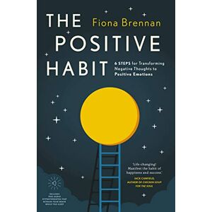 Fiona Brennan The Positive Habit: 6 Steps for Transforming Negative Thoughts to Positive Emotions Fiona Brennan The Positive Habit: 6 Steps for Transforming Negative Thoughts to Positive Emotions