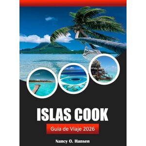 Hansen, Nancy O. Islas Cook Guía de viaje 2026: Experimente el paraíso, las playas, los lugares de aventura y la cultura local con consejos de expertos en el Pacífico Sur Hansen, Nancy O. Islas Cook Guía de viaje 2026: Experimente el paraíso, las playas, los lugares de aventura y la cultura local con consejos de expertos en el Pacífico Sur