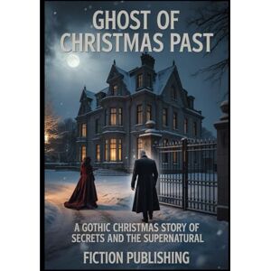 Publishing, Fiction Ghost of Christmas Past: A Gothic Christmas Story of Secrets and the Supernatural Publishing, Fiction Ghost of Christmas Past: A Gothic Christmas Story of Secrets and the Supernatural