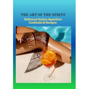 Prince, Maleek THE ART OF THE SPRITZ: Delicious Italian Aperitivo Cocktails & Recipes Prince, Maleek THE ART OF THE SPRITZ: Delicious Italian Aperitivo Cocktails & Recipes