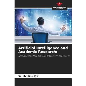 Krit, Salahddine Artificial Intelligence and Academic Research: Applications and Tools for Higher Education and Science Krit, Salahddine Artificial Intelligence and Academic Research: Applications and Tools for Higher Education and Science