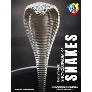 Shkamardin, Anatolii The Ultimate Encyclopedia of Snakes: A Visual Reptile Encyclopedia with Vivid Photography, Species Facts, and Easy-to-Use Field Guide Tools for Kids and Adults Shkamardin, Anatolii The Ultimate Encyclopedia of Snakes: A Visual Reptile Encyclopedia with Vivid Photography, Species Facts, and Easy-to-Use Field Guide Tools for Kids and Adults