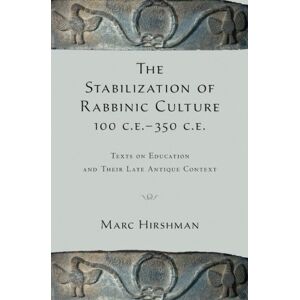 Oxford University Press The Stabilization of Rabbinic Culture, 100 C.E. -350 C.E.: Texts on Education and Their Late Antique Context Oxford University Press The Stabilization of Rabbinic Culture, 100 C.E. -350 C.E.: Texts on Education and Their Late Antique Context