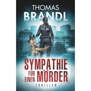 Brandl, Thomas Sympathie für einen Mörder: Wenn Recht und Gerechtigkeit aufeinanderprallen. Packender Mafia-Thriller über falsche Fährten, einen Rachefeldzug und die Rolle der Medien. Kriminalroman Brandl, Thomas Sympathie für einen Mörder: Wenn Recht und Gerechtigkeit aufeinanderprallen. Packender Mafia-Thriller über falsche Fährten, einen Rachefeldzug und die Rolle der Medien. Kriminalroman