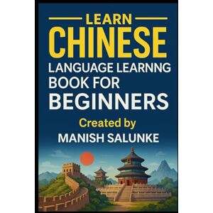 Salunke, Manish Chinese Language Learning Book For Beginners: Everything You Need to Start Understanding and Speaking Mandarin (Complete Beginner’s Language Learning Series: Master Essential Phrases & Grammar) Salunke, Manish Chinese Language Learning Book For Beginners: Everything You Need to Start Understanding and Speaking Mandarin (Complete Beginner’s Language Learning Series: Master Essential Phrases & Grammar)