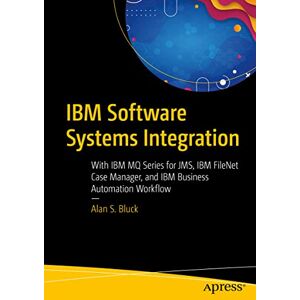 Bluck, Alan S. IBM Software Systems Integration: With IBM MQ Series for JMS, IBM FileNet Case Manager, and IBM Business Automation Workflow Bluck, Alan S. IBM Software Systems Integration: With IBM MQ Series for JMS, IBM FileNet Case Manager, and IBM Business Automation Workflow