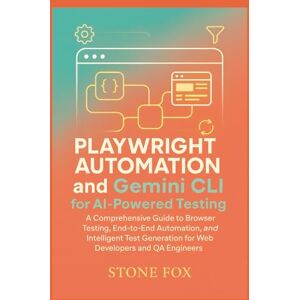 Fox, Stone Mastering Modern Development: Playwright Automation and Gemini CLI for AI-Powered Testing: A Comprehensive Guide to Browser Testing, End-to-End ... (Modern Playwright & AI Automation Suite) Fox, Stone Mastering Modern Development: Playwright Automation and Gemini CLI for AI-Powered Testing: A Comprehensive Guide to Browser Testing, End-to-End ... (Modern Playwright & AI Automation Suite)