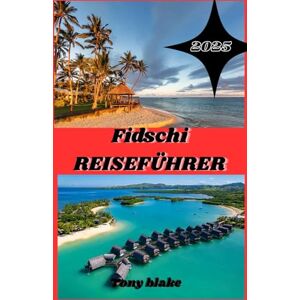 Blake, Tony FIGI GUIDA DI VIAGGIO 2025: Guida turistica delle Fiji: scopri le coste dorate, le barriere coralline nascoste, le antiche tradizioni e l'indimenticabile beatitudine dell'isola Blake, Tony FIGI GUIDA DI VIAGGIO 2025: Guida turistica delle Fiji: scopri le coste dorate, le barriere coralline nascoste, le antiche tradizioni e l'indimenticabile beatitudine dell'isola