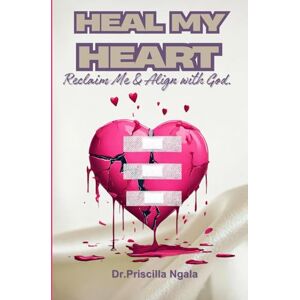 Ngala, Dr. Priscilla Heal My Heart: Reclaim Me & Align with God Ngala, Dr. Priscilla Heal My Heart: Reclaim Me & Align with God