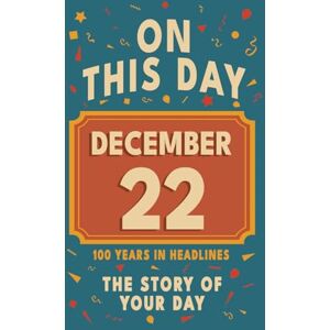 Bennett, Olivia Happy Birthday! December 22: On This Day in Headlines – Nostalgic December 22 History Book with Authentic News and Memories – Perfect Birthday or Anniversary Gift Bennett, Olivia Happy Birthday! December 22: On This Day in Headlines – Nostalgic December 22 History Book with Authentic News and Memories – Perfect Birthday or Anniversary Gift