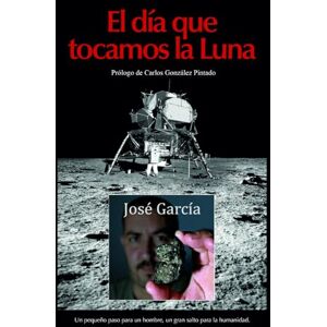 García, José L. El día que tocamos la Luna: Prólogo de Carlos González Pintado García, José L. El día que tocamos la Luna: Prólogo de Carlos González Pintado