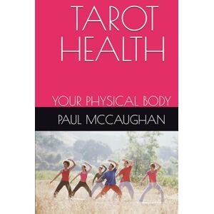MCCAUGHAN, PAUL TAROT HEALTH: YOUR PHYSICAL BODY MCCAUGHAN, PAUL TAROT HEALTH: YOUR PHYSICAL BODY
