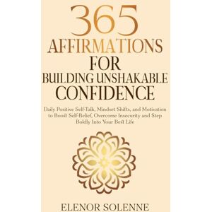 Solenne, Elenor 365 Affirmations for Building Unshakable Confidence: Daily Positive Self-Talk, Mindset Shifts, and Motivation to Boost Self-Belief, Overcome ... Best Life (The 365 Daily Affirmations Series) Solenne, Elenor 365 Affirmations for Building Unshakable Confidence: Daily Positive Self-Talk, Mindset Shifts, and Motivation to Boost Self-Belief, Overcome ... Best Life (The 365 Daily Affirmations Series)