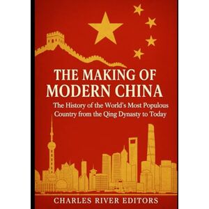 Charles River Editors The Making of Modern China: The History of the World’s Most Populous Country from the Qing Dynasty to Today Charles River Editors The Making of Modern China: The History of the World’s Most Populous Country from the Qing Dynasty to Today