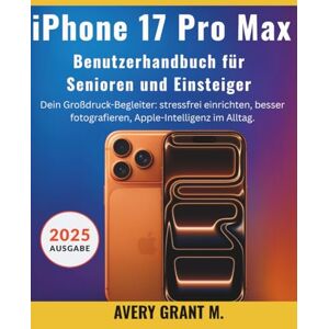 Avery iPhone 17 Pro Max Benutzerhandbuch Für Senioren & Einsteiger: Dein Großdruck-Begleiter: stressfrei einrichten, besser fotografieren, ... (IPHONE 17, 17 AIR, PRO, PRO MAX SERIES) Avery iPhone 17 Pro Max Benutzerhandbuch Für Senioren & Einsteiger: Dein Großdruck-Begleiter: stressfrei einrichten, besser fotografieren, ... (IPHONE 17, 17 AIR, PRO, PRO MAX SERIES)