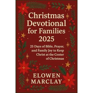 Marclay, Elowen Christmas Devotional for Families 2025: 25 Days of Bible, Prayer, and Family Joy to Keep Christ at the Center of our Christmas Marclay, Elowen Christmas Devotional for Families 2025: 25 Days of Bible, Prayer, and Family Joy to Keep Christ at the Center of our Christmas