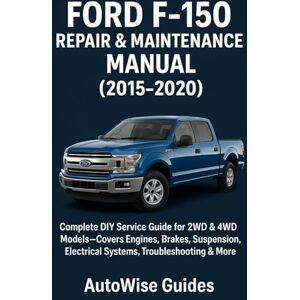 Guides, AutoWise Ford F-150 Repair & Maintenance Manual (2015–2020): Complete DIY Service Guide for 2WD & 4WD Models—Covers Engines, Brakes, Suspension, Electrical Systems, Troubleshooting & More Guides, AutoWise Ford F-150 Repair & Maintenance Manual (2015–2020): Complete DIY Service Guide for 2WD & 4WD Models—Covers Engines, Brakes, Suspension, Electrical Systems, Troubleshooting & More