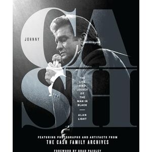 Alan Light Johnny Cash: The Life and Legacy of the Man in Black: The Life and Legacy of the Man in Black Featuring Photographs and Artifacts Form the Cash Family Archives Alan Light Johnny Cash: The Life and Legacy of the Man in Black: The Life and Legacy of the Man in Black Featuring Photographs and Artifacts Form the Cash Family Archives