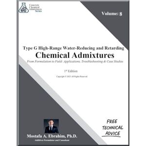 Ebrahim, Mostafa Type G High-Range Water-Reducing and Retarding Chemical Admixtures From Formulation to Field: Applications, Troubleshooting & Case Studies: 8 (Concrete Chemical Admixtures) Ebrahim, Mostafa Type G High-Range Water-Reducing and Retarding Chemical Admixtures From Formulation to Field: Applications, Troubleshooting & Case Studies: 8 (Concrete Chemical Admixtures)