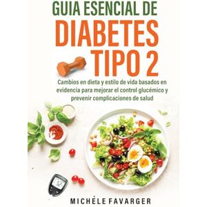 Favarger, Michèle Guia Esencial de Diabetes Tipo 2: Cambios en dieta y estilo de vida basados en evidencia para mejorar el control glucémico y prevenir complicaciones de salud Favarger, Michèle Guia Esencial de Diabetes Tipo 2: Cambios en dieta y estilo de vida basados en evidencia para mejorar el control glucémico y prevenir complicaciones de salud