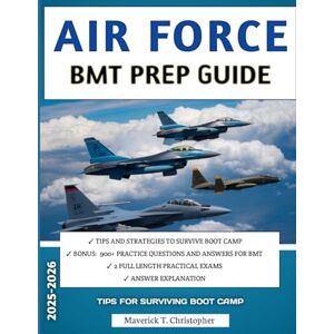 Christopher, Maverick Air Force BMT Prep Guide 2025–2026: 700 Practice Questions, Detailed Answer Explanations, and 2 Full Mock Exams to Prepare You for Every Phase of Basic Training Christopher, Maverick Air Force BMT Prep Guide 2025–2026: 700 Practice Questions, Detailed Answer Explanations, and 2 Full Mock Exams to Prepare You for Every Phase of Basic Training