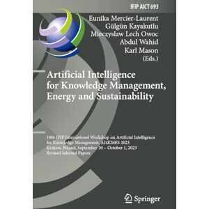 Artificial Intelligence for Knowledge Management, Energy and Sustainability: 10th IFIP International Workshop on Artificial Intelligence for Knowledge ... and Communication Technology, 693) Artificial Intelligence for Knowledge Management, Energy and Sustainability: 10th IFIP International Workshop on Artificial Intelligence for Knowledge ... and Communication Technology, 693)
