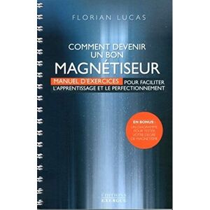 Lucas, Florian Comment devenir un bon magnétiseur: Manuel d'exercices pour faciliter l'apprentissage et le perfectionnement Lucas, Florian Comment devenir un bon magnétiseur: Manuel d'exercices pour faciliter l'apprentissage et le perfectionnement