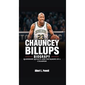 L. Powell, Albert CHAUNCEY BILLUPS BIOGRAPHY: Leadership, Loyalty, and the Making of a Champion L. Powell, Albert CHAUNCEY BILLUPS BIOGRAPHY: Leadership, Loyalty, and the Making of a Champion