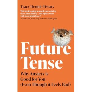 Dennis-Tiwary, Tracy Future Tense: Why Anxiety is Good for You (Even Though it Feels Bad) Dennis-Tiwary, Tracy Future Tense: Why Anxiety is Good for You (Even Though it Feels Bad)