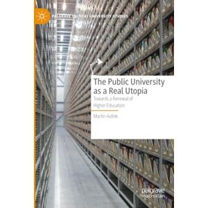 Aidnik, Martin The Public University as a Real Utopia: Towards a Renewal of Higher Education (Palgrave Critical University Studies) Aidnik, Martin The Public University as a Real Utopia: Towards a Renewal of Higher Education (Palgrave Critical University Studies)