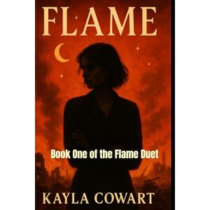 Cowart, Kayla Flame: Book One of the Flame Duet: 1 Cowart, Kayla Flame: Book One of the Flame Duet: 1