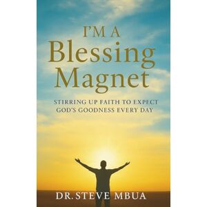 Mbua, Dr Steve I'm a Blessing Magnet: Stirring Up Faith to Expect God’s Goodness Every Day Mbua, Dr Steve I'm a Blessing Magnet: Stirring Up Faith to Expect God’s Goodness Every Day