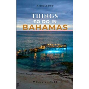 J. Jett, Miles KiddleUps Things To Do In Bahamas: The Ultimate Island Adventure Guide to Incredible Places to See, Local Secrets & Unforgettable Experiences (KiddleUps Travel Guides) J. Jett, Miles KiddleUps Things To Do In Bahamas: The Ultimate Island Adventure Guide to Incredible Places to See, Local Secrets & Unforgettable Experiences (KiddleUps Travel Guides)