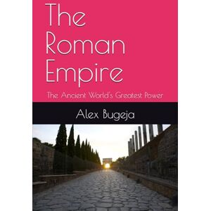 Bugeja, Dr Alex The Roman Empire: The Ancient World's Greatest Power Bugeja, Dr Alex The Roman Empire: The Ancient World's Greatest Power