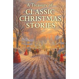 Deonandan, Raywat A Treasury of Classic Christmas Stories: 20 Timeless Holiday Tales from Some of History's Finest Storytellers Deonandan, Raywat A Treasury of Classic Christmas Stories: 20 Timeless Holiday Tales from Some of History's Finest Storytellers