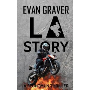 Graver, Evan L.A. Story: A Stuntman Thriller Graver, Evan L.A. Story: A Stuntman Thriller