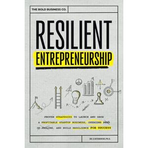 Resilient Entrepreneurship: Proven Strategies to Launch and Grow a Profitable Startup Business, Overcome Fear of Failure, and Build Resilience for Success Resilient Entrepreneurship: Proven Strategies to Launch and Grow a Profitable Startup Business, Overcome Fear of Failure, and Build Resilience for Success