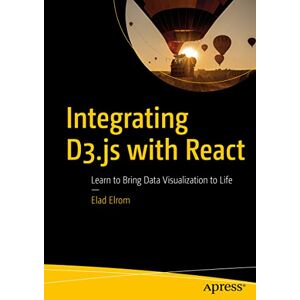 Elrom, Elad Integrating D3.js with React: Learn to Bring Data Visualization to Life Elrom, Elad Integrating D3.js with React: Learn to Bring Data Visualization to Life