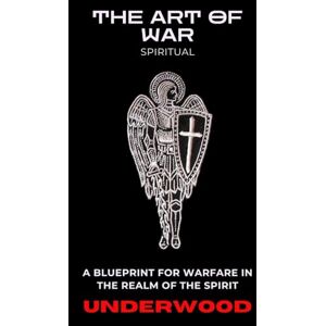 Underwood, Greg THE ART OF WAR (SPIRITUAL): A Battle manual for War in the Spirit Realm Underwood, Greg THE ART OF WAR (SPIRITUAL): A Battle manual for War in the Spirit Realm