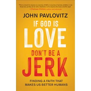 Pavlovitz, John If God is Love, Don't Be a Jerk: Finding a Faith That Makes Us Better Humans Pavlovitz, John If God is Love, Don't Be a Jerk: Finding a Faith That Makes Us Better Humans
