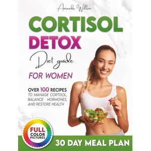 Willson, Amanda The Cortisol Detox Diet Plan for Women: The Ultimate Guide to Drastically Lower Cortisol, Reset Your Hormones, and Transform Your Body. Proven 30 Day Blueprint, and Over 100 Healthy Recipes Included. Willson, Amanda The Cortisol Detox Diet Plan for Women: The Ultimate Guide to Drastically Lower Cortisol, Reset Your Hormones, and Transform Your Body. Proven 30 Day Blueprint, and Over 100 Healthy Recipes Included.