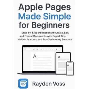 Voss Apple Pages Made Simple for Beginners: Step-by-Step Instructions to Create, Edit, and Format Documents with Expert Tips, Hidden Features, and Troubleshooting Solutions Voss Apple Pages Made Simple for Beginners: Step-by-Step Instructions to Create, Edit, and Format Documents with Expert Tips, Hidden Features, and Troubleshooting Solutions