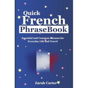 Carter, Zarah Quick French Phrase Book: Essential and Common Phrases for Everyday Life and Travel Carter, Zarah Quick French Phrase Book: Essential and Common Phrases for Everyday Life and Travel