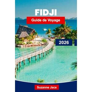 Jace, Suzanne Fidji Guide de voyage 2026: Découvrez les îles tropicales, les récifs coralliens et l'hospitalité chaleureuse des Fidji Jace, Suzanne Fidji Guide de voyage 2026: Découvrez les îles tropicales, les récifs coralliens et l'hospitalité chaleureuse des Fidji